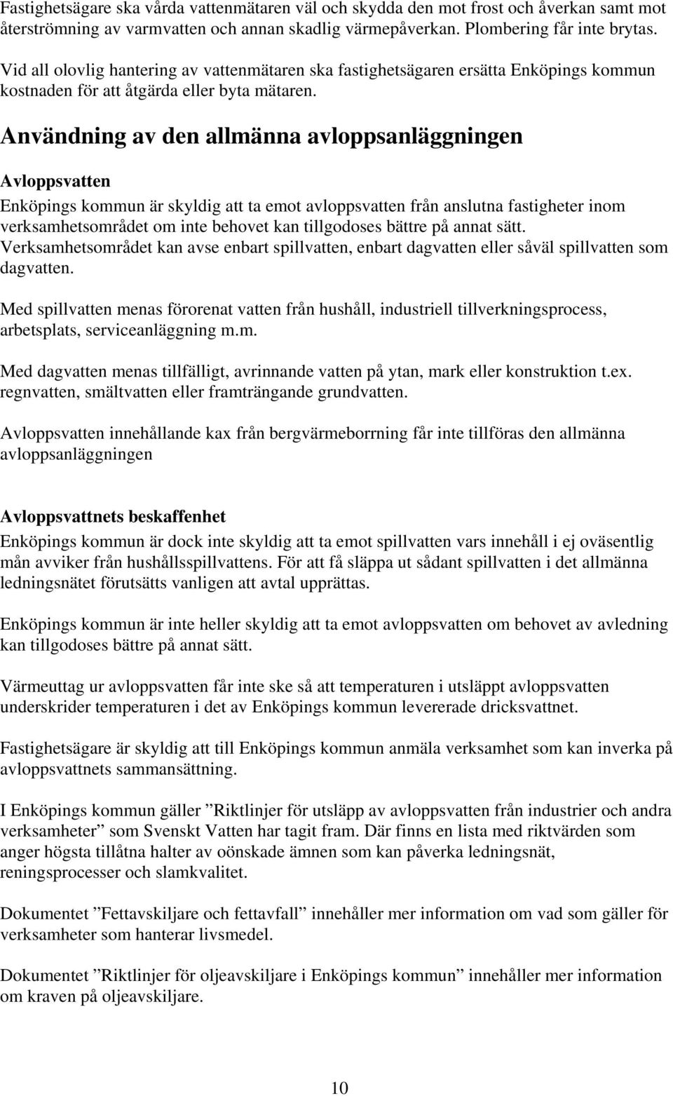 Användning av den allmänna avloppsanläggningen Avloppsvatten Enköpings kommun är skyldig att ta emot avloppsvatten från anslutna fastigheter inom verksamhetsområdet om inte behovet kan tillgodoses