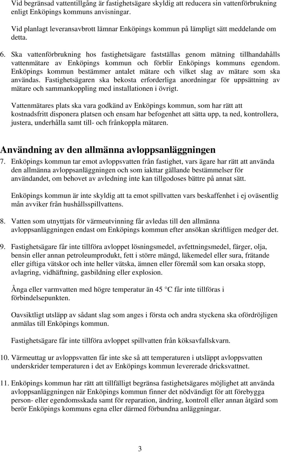 Ska vattenförbrukning hos fastighetsägare fastställas genom mätning tillhandahålls vattenmätare av Enköpings kommun och förblir Enköpings kommuns egendom.