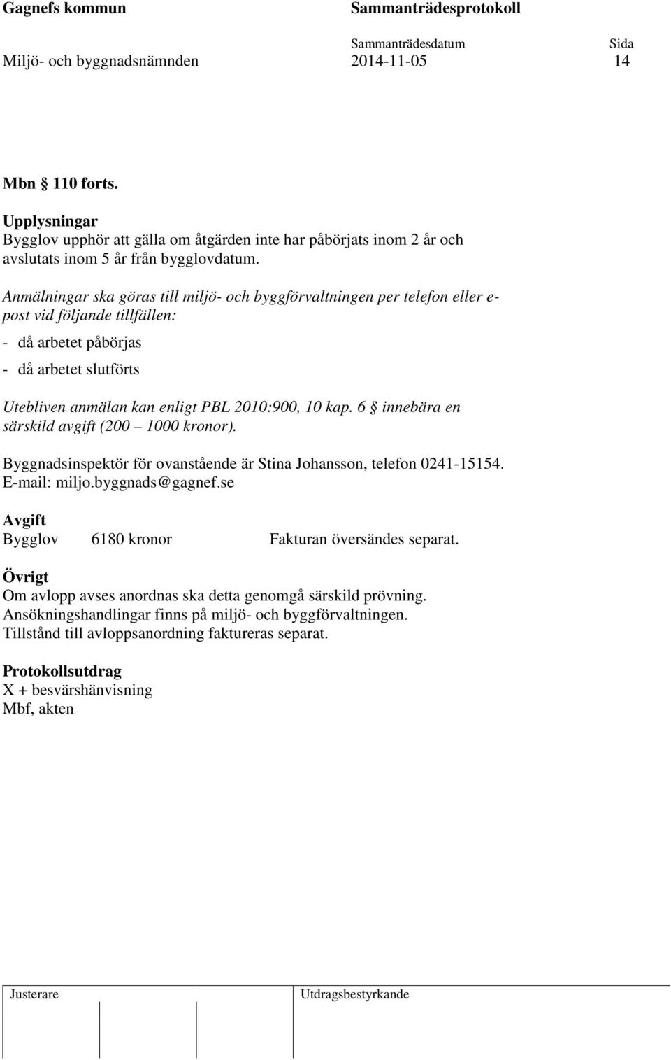 kap. 6 innebära en särskild avgift (200 1000 kronor). Byggnadsinspektör för ovanstående är Stina Johansson, telefon 0241-15154. E-mail: miljo.byggnads@gagnef.
