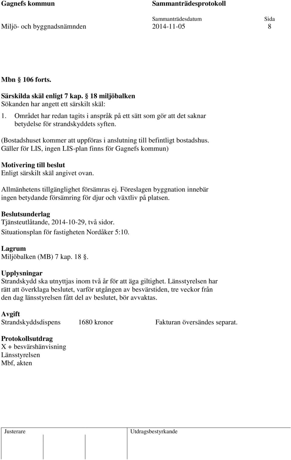 Gäller för LIS, ingen LIS-plan finns för Gagnefs kommun) Motivering till beslut Enligt särskilt skäl angivet ovan. Allmänhetens tillgänglighet försämras ej.