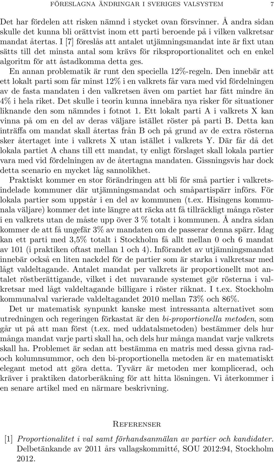 I [7] föreslås att antalet utjämningsmandat inte är fixt utan sätts till det minsta antal som krävs för riksproportionalitet och en enkel algoritm för att åstadkomma detta ges.