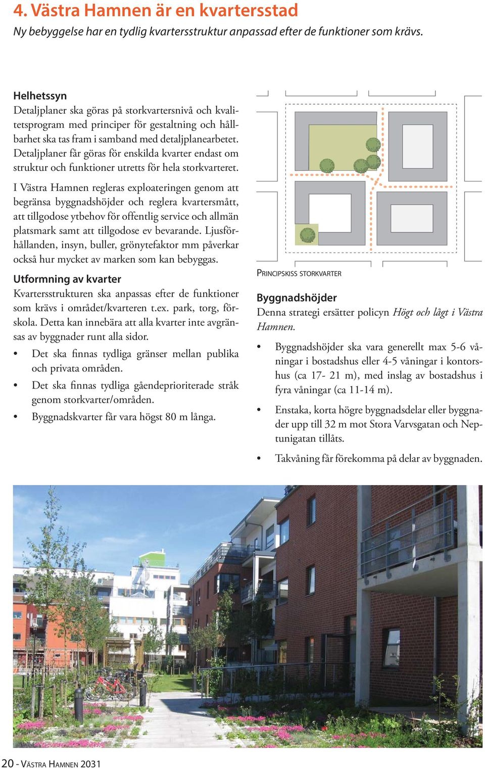 Detaljplaner får göras för enskilda kvarter endast om struktur och funktioner utretts för hela storkvarteret.