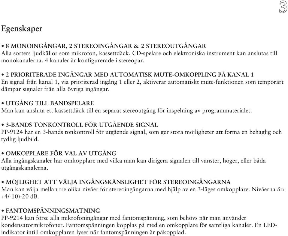 2 PRIORITERADE INGÅNGAR MED AUTOMATISK MUTE-OMKOPPLING PÅ KANAL 1 En signal från kanal 1, via prioriterad ingång 1 eller 2, aktiverar automatiskt mute-funktionen som temporärt dämpar signaler från