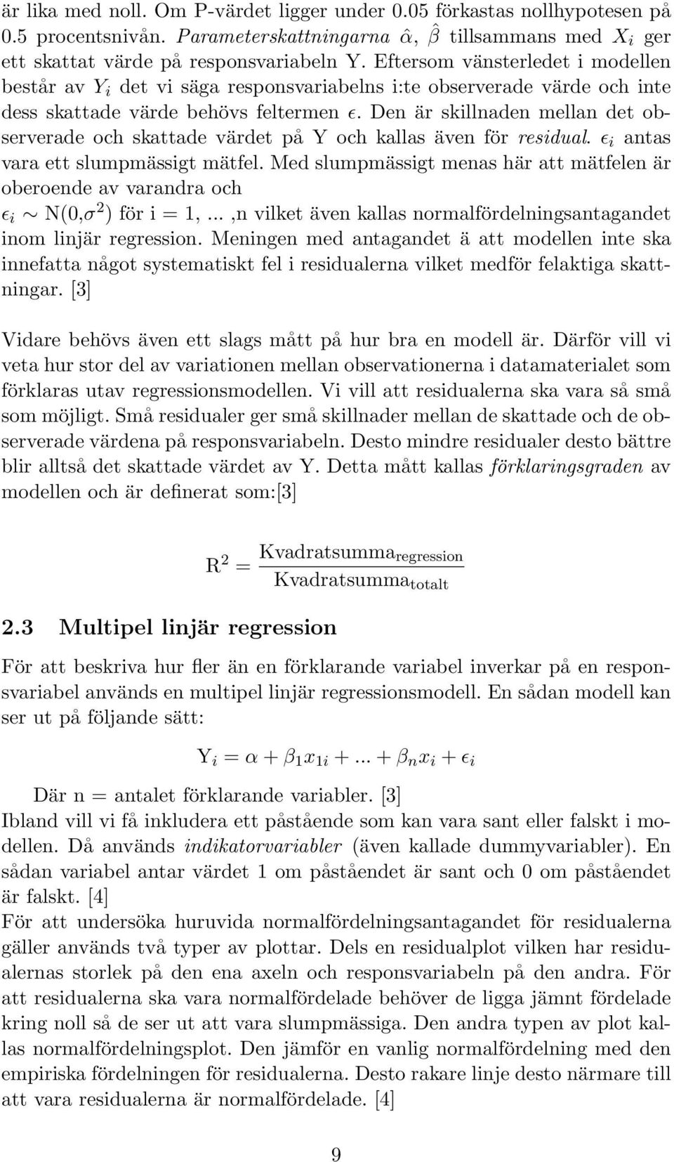 Den är skillnaden mellan det observerade och skattade värdet på Y och kallas även för residual. ɛ i antas vara ett slumpmässigt mätfel.
