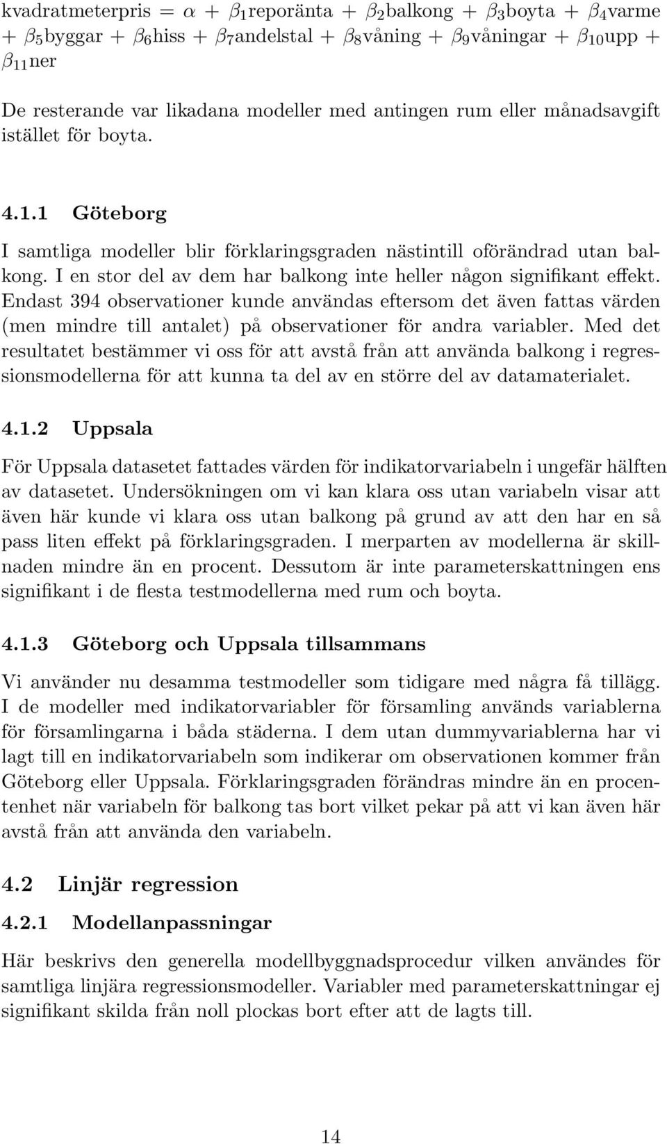 I en stor del av dem har balkong inte heller någon signifikant effekt.