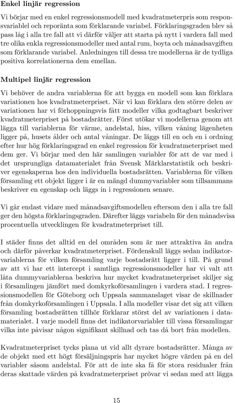 förklarande variabel. Anledningen till dessa tre modellerna är de tydliga positiva korrelationerna dem emellan.