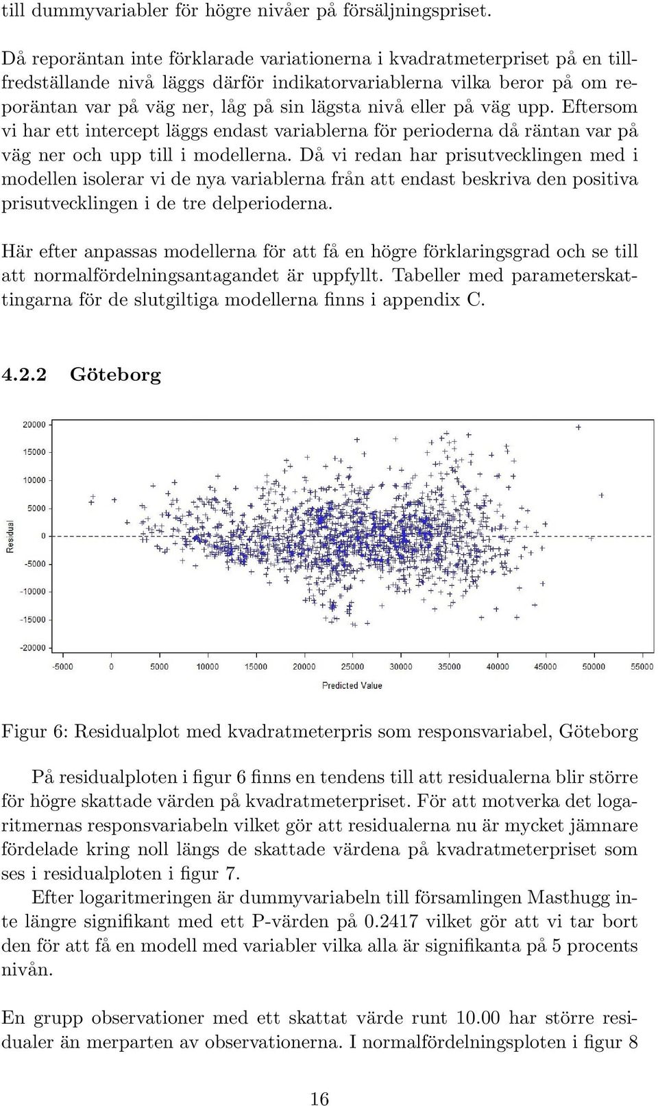 eller på väg upp. Eftersom vi har ett intercept läggs endast variablerna för perioderna då räntan var på väg ner och upp till i modellerna.