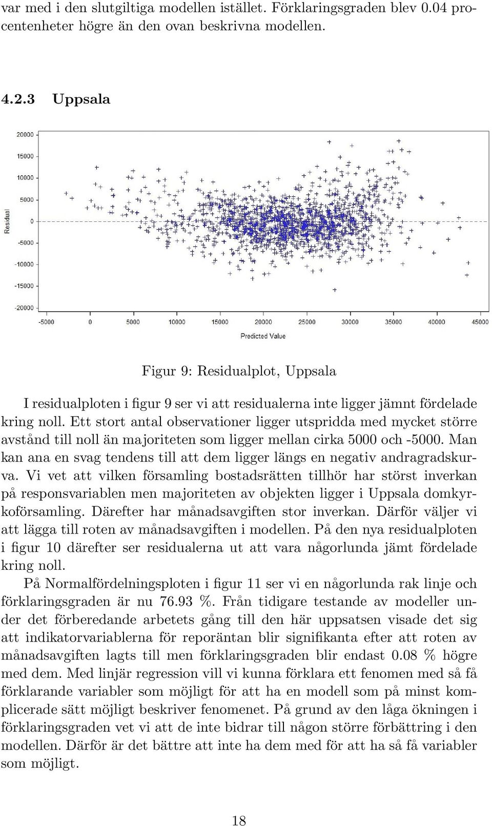 Ett stort antal observationer ligger utspridda med mycket större avstånd till noll än majoriteten som ligger mellan cirka 5000 och -5000.