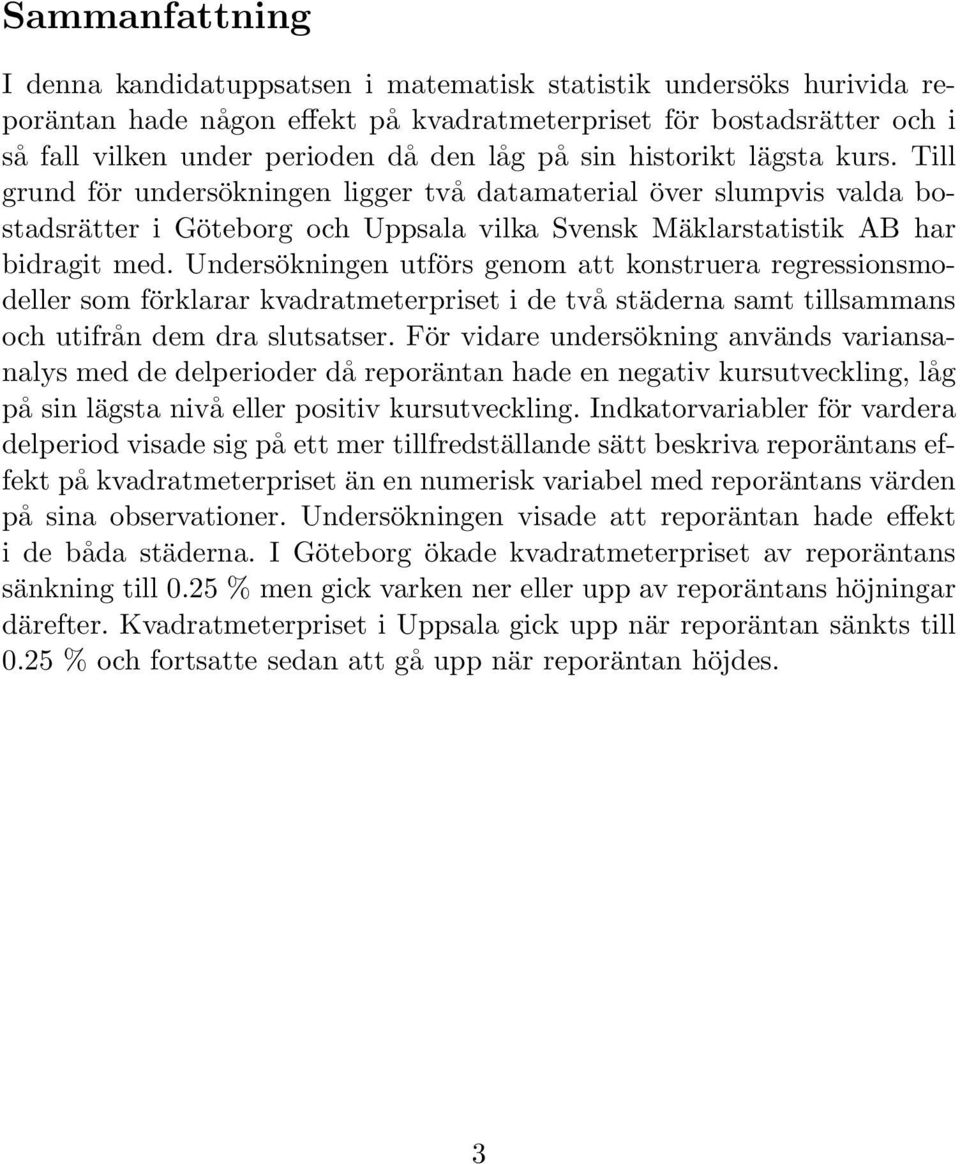Undersökningen utförs genom att konstruera regressionsmodeller som förklarar kvadratmeterpriset i de två städerna samt tillsammans och utifrån dem dra slutsatser.
