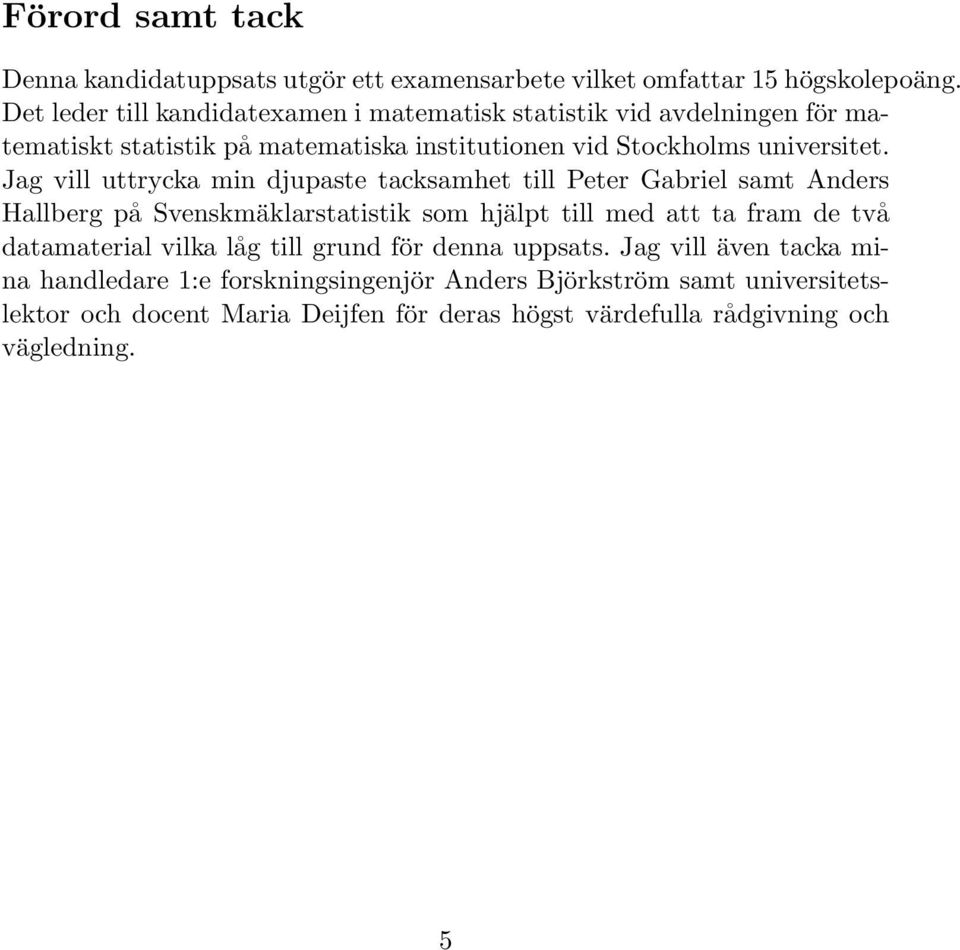 Jag vill uttrycka min djupaste tacksamhet till Peter Gabriel samt Anders Hallberg på Svenskmäklarstatistik som hjälpt till med att ta fram de två