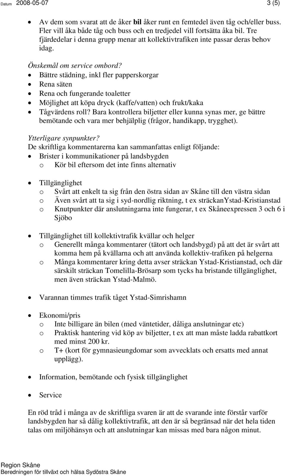 Bättre städning, inkl fler papperskorgar Rena säten Rena och fungerande toaletter Möjlighet att köpa dryck (kaffe/vatten) och frukt/kaka Tågvärdens roll?