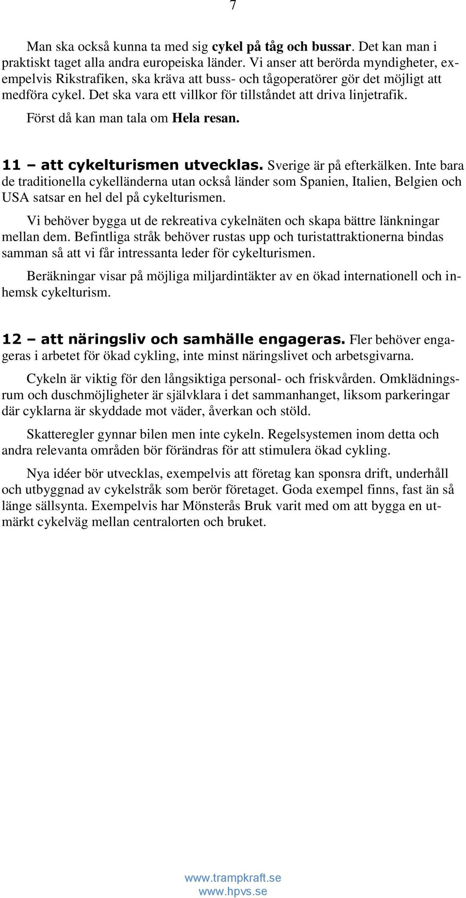 Först då kan man tala om Hela resan. 11 att cykelturismen utvecklas. Sverige är på efterkälken.