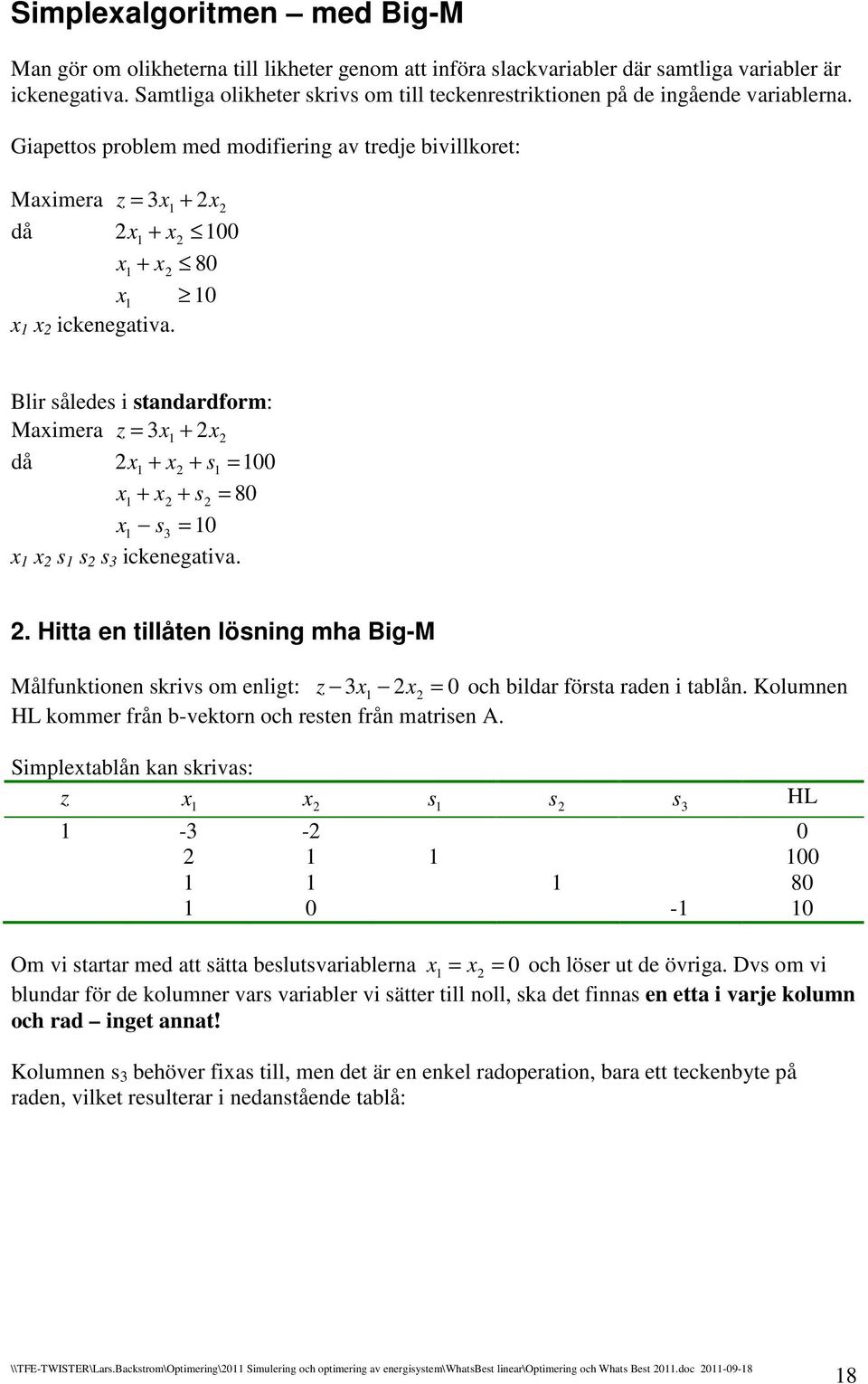 Blir ålede i tandardform: Maimera då 8 ikenegativa.. Hitta en tillåten löning mha Big-M Målfunktionen kriv om enligt: oh ildar förta raden i talån.