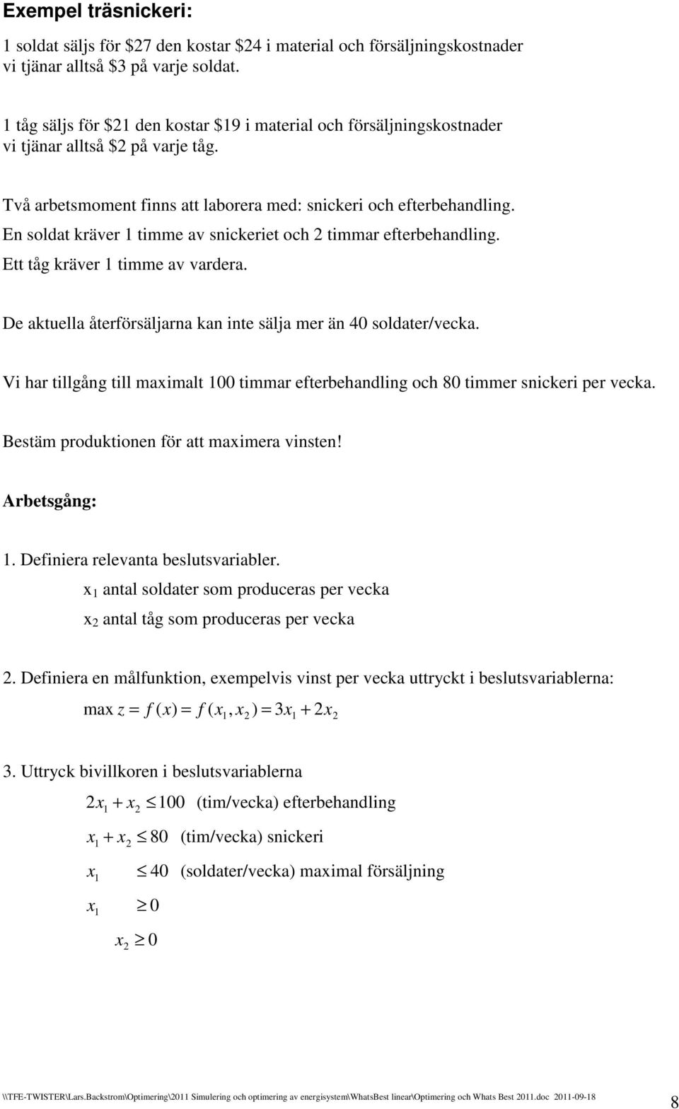 En oldat kräver timme av nikeriet oh timmar efterehandling. Ett tåg kräver timme av vardera. De aktuella återföräljarna kan inte älja mer än 4 oldater/veka.