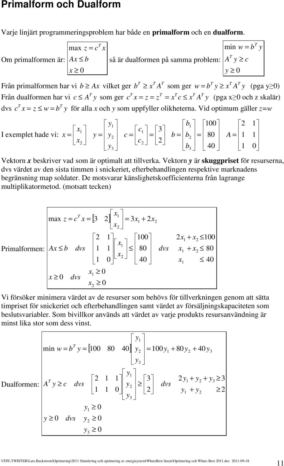 Om primalformen är: ma A å är dualformen på amma prolem: min A w Från primalformen har vi A vilket ger A om ger A w (pga ) Från dualformen har vi A om ger A (pga oh kalär) dv w för alla oh om