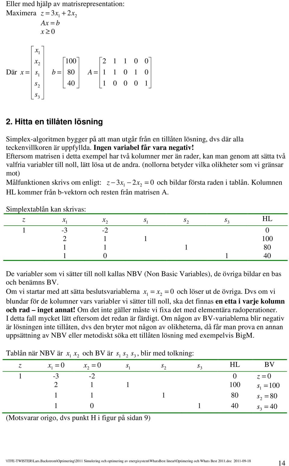 (nollorna etder vilka olikheter om vi gränar mot) Målfunktionen kriv om enligt: oh ildar förta raden i talån. Kolumnen HL kommer från -vektorn oh reten från matrien A.