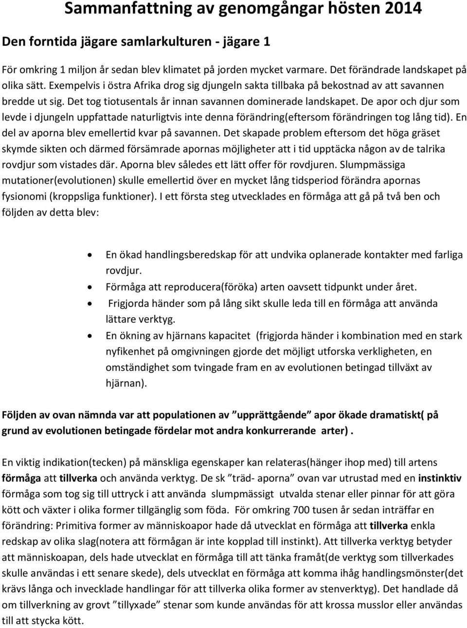 De apor och djur som levde i djungeln uppfattade naturligtvis inte denna förändring(eftersom förändringen tog lång tid). En del av aporna blev emellertid kvar på savannen.