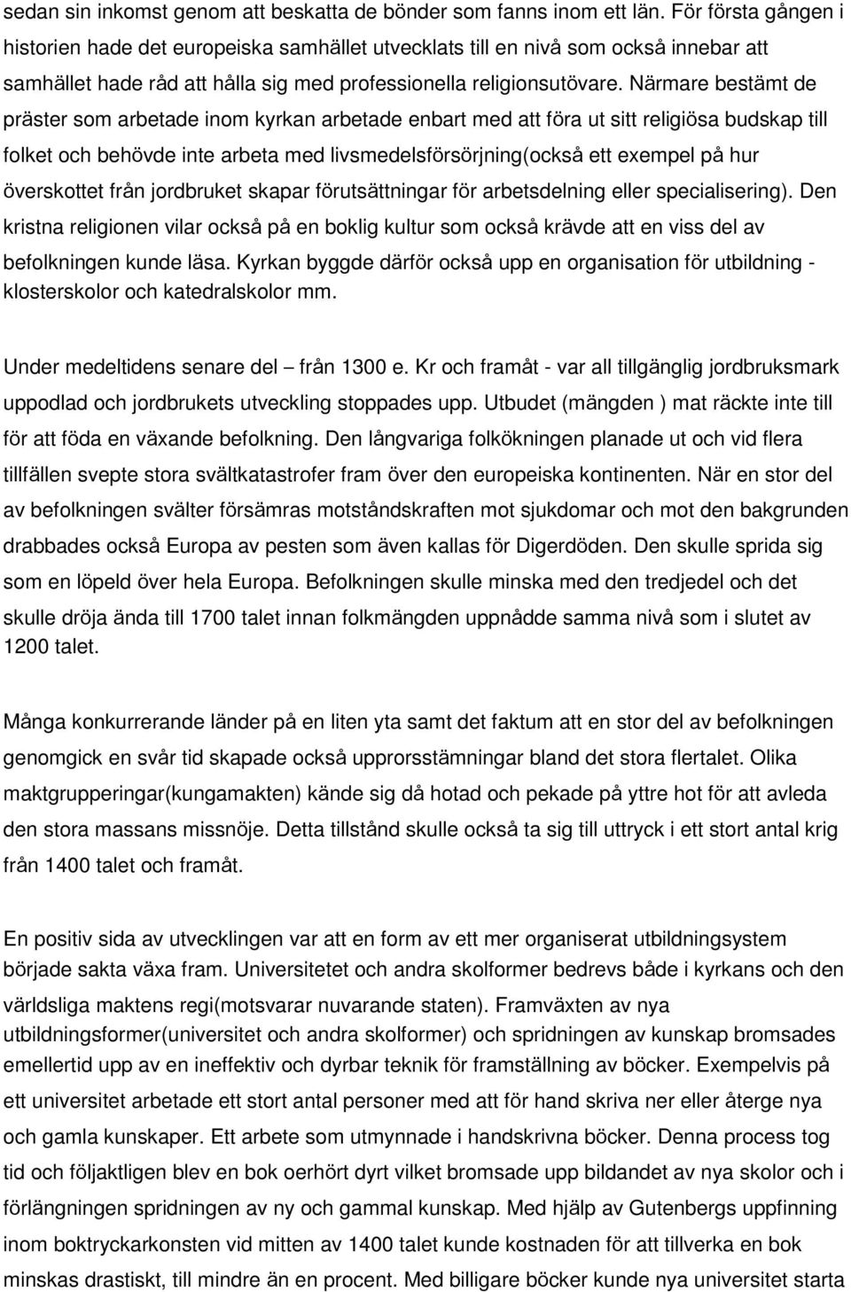 Närmare bestämt de präster som arbetade inom kyrkan arbetade enbart med att föra ut sitt religiösa budskap till folket och behövde inte arbeta med livsmedelsförsörjning(också ett exempel på hur