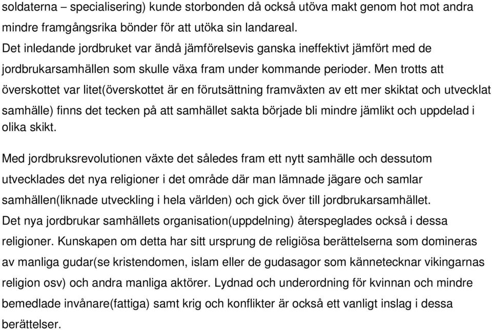 Men trotts att överskottet var litet(överskottet är en förutsättning framväxten av ett mer skiktat och utvecklat samhälle) finns det tecken på att samhället sakta började bli mindre jämlikt och