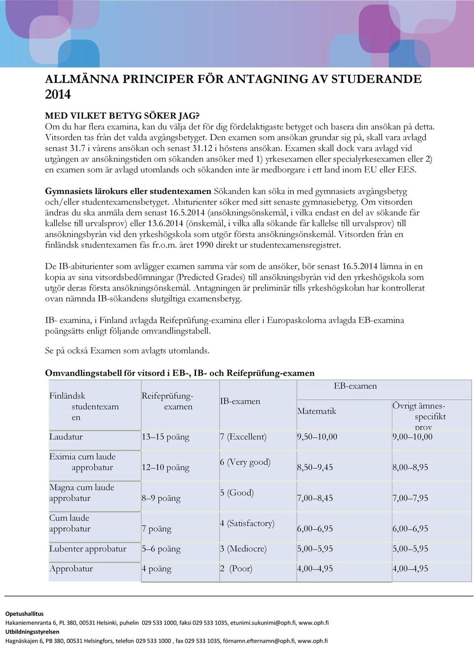 Examen skall dock vara avlagd vid utgången av ansökningstiden om sökanden ansöker med 1) yrkesexamen eller specialyrkesexamen eller 2) en examen som är avlagd utomlands och sökanden inte är