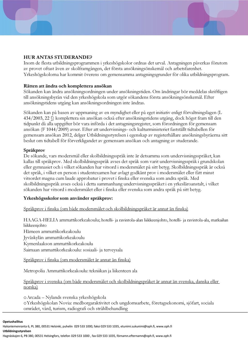 Yrkeshögskolorna har kommit överens om gemensamma antagningsgrunder för olika utbildningsprogram. Rätten att ändra och komplettera ansökan Sökanden kan ändra ansökningsordningen under ansökningstiden.