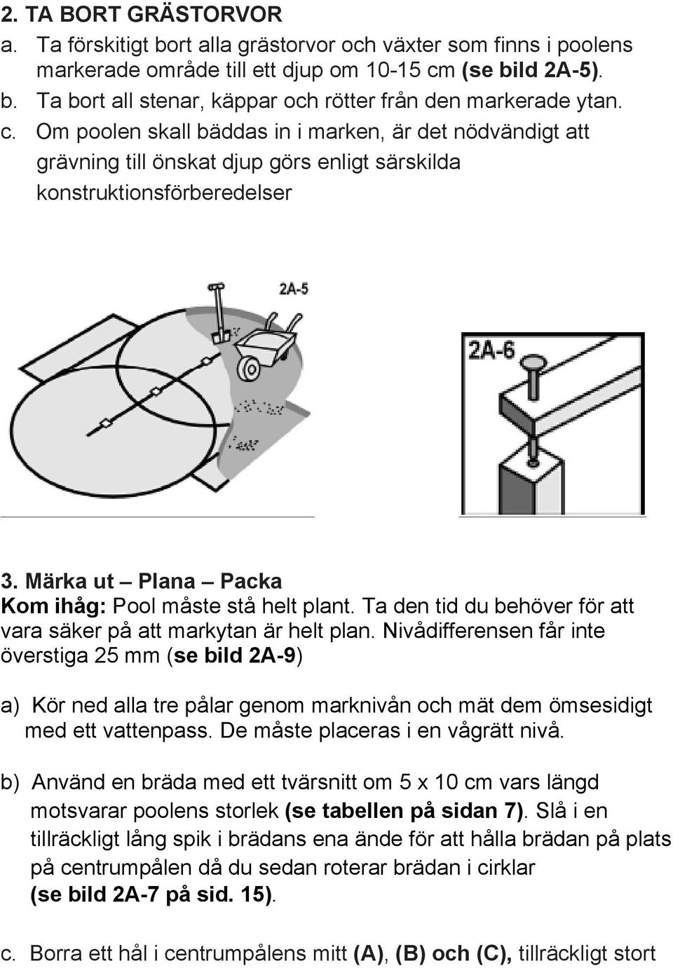 Ta den tid du behöver för att vara säker på att markytan är helt plan.