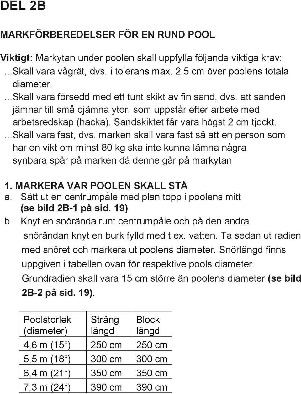 ...skall vara fast, dvs. marken skall vara fast så att en person som har en vikt om minst 80 kg ska inte kunna lämna några synbara spår på marken då denne går på markytan 1.