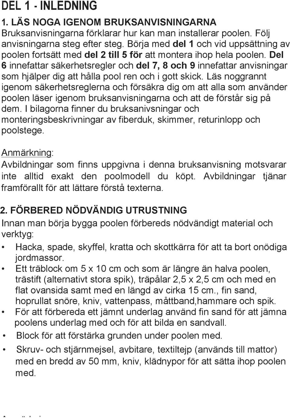 Del 6 innefattar säkerhetsregler och del 7, 8 och 9 innefattar anvisningar som hjälper dig att hålla pool ren och i gott skick.