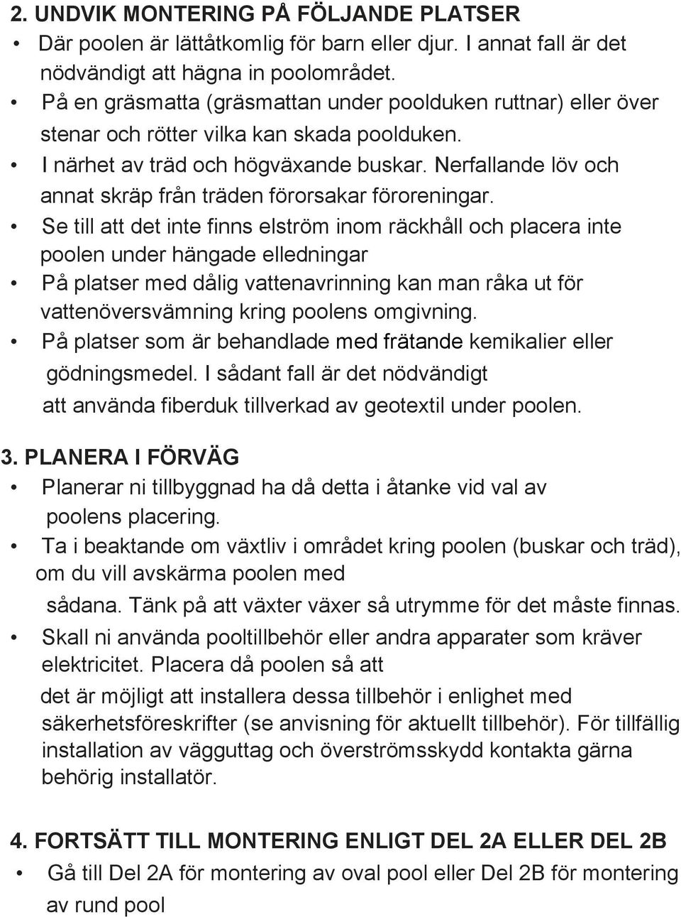 nns elström inom räckhåll och placera inte poolen under hängade elledningar vattenöversvämning kring poolens omgivning. med frätande kemikalier eller gödningsmedel.