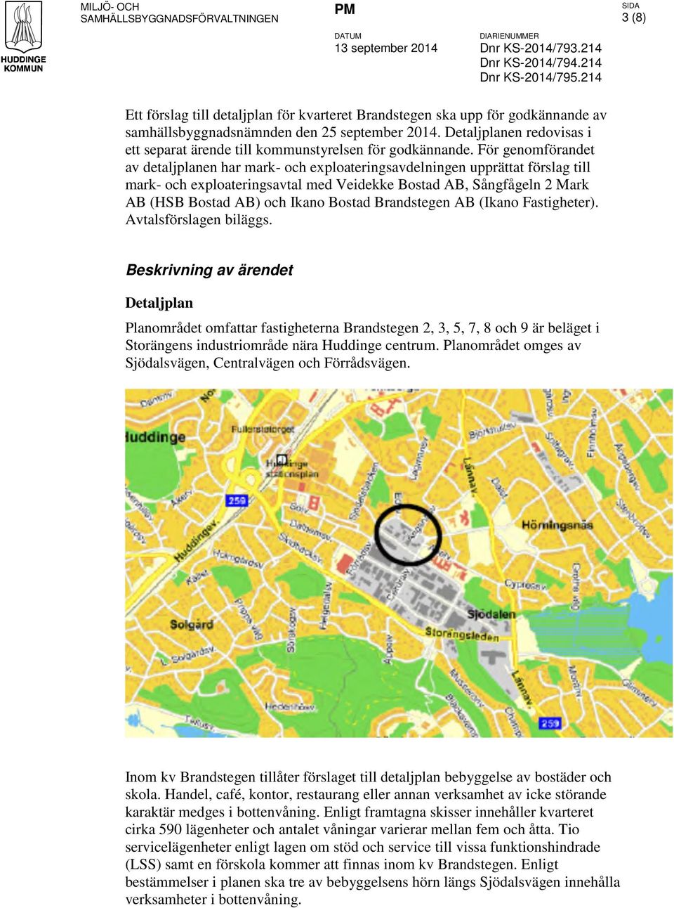 Detaljplanen redovisas i ett separat ärende till kommunstyrelsen för godkännande.