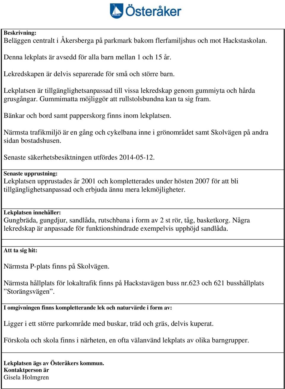 Gummimatta möjliggör att rullstolsbundna kan ta sig fram. Bänkar och bord samt papperskorg finns inom lekplatsen.