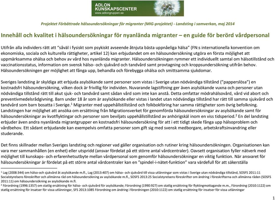 artikel 12) kan erbjudandet om en hälsoundersökning utgöra en första möjlighet att uppmärksamma ohälsa och behov av vård hos nyanlända migranter.