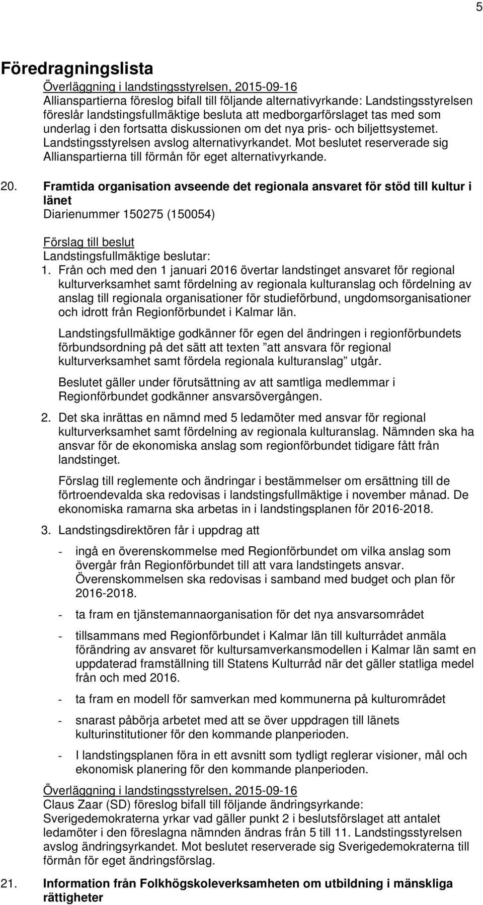 Mot beslutet reserverade sig Allianspartierna till förmån för eget alternativyrkande. 20.