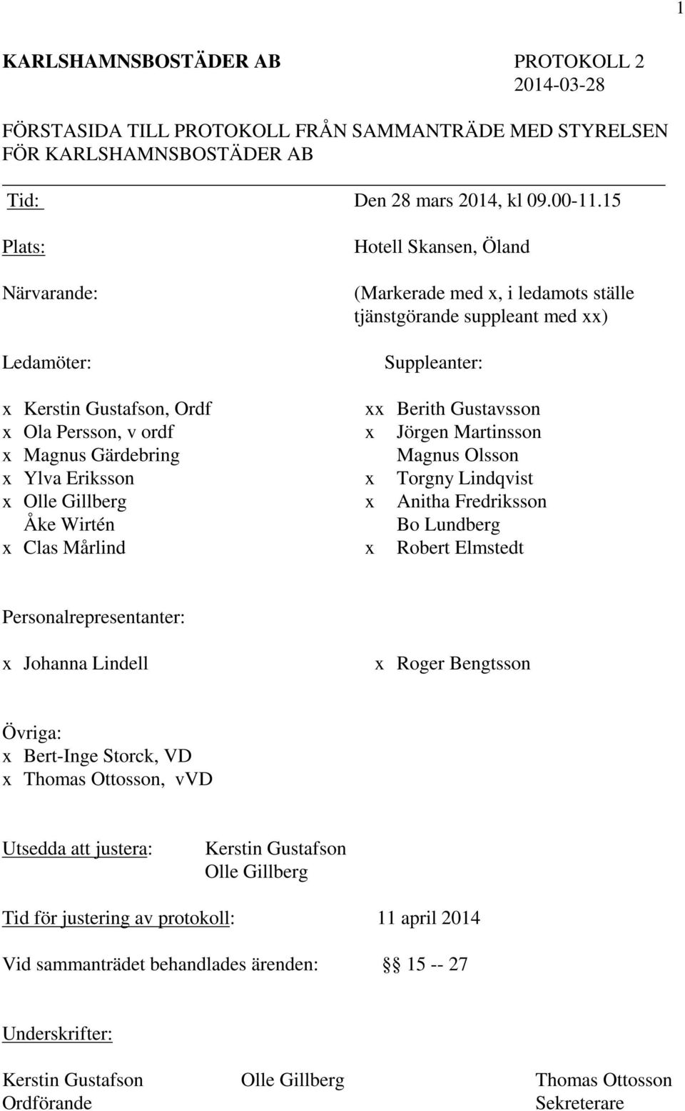 ordf x Jörgen Martinsson x Magnus Gärdebring Magnus Olsson x Ylva Eriksson x Torgny Lindqvist x Olle Gillberg x Anitha Fredriksson Åke Wirtén Bo Lundberg x Clas Mårlind x Robert Elmstedt