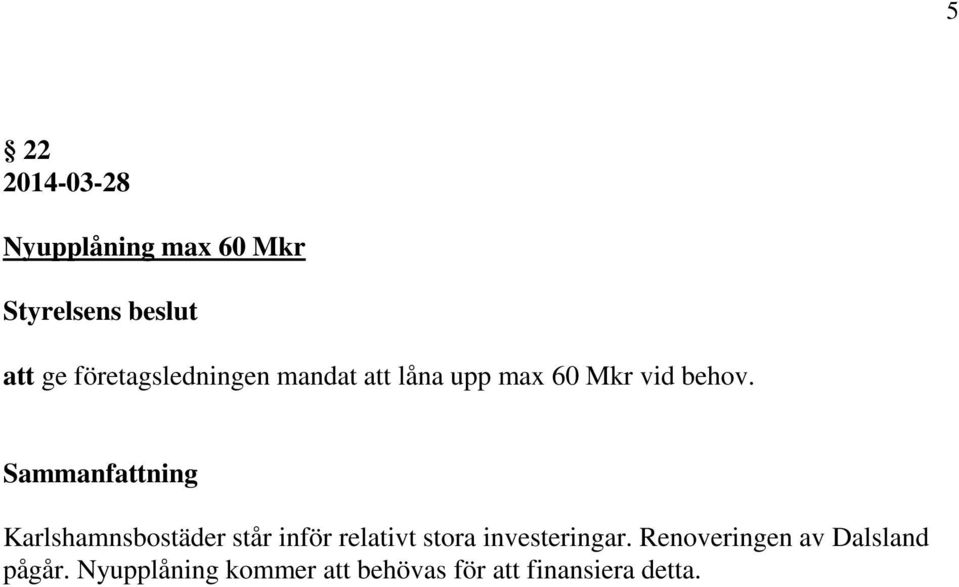 Karlshamnsbostäder står inför relativt stora investeringar.