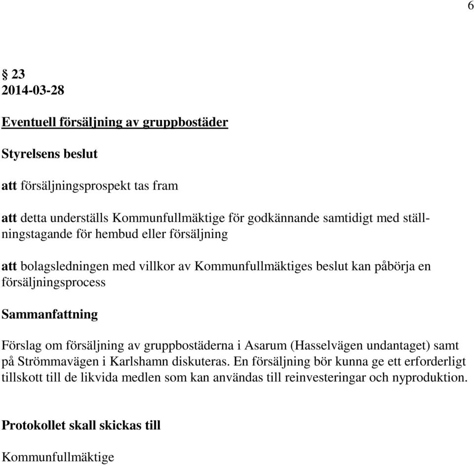 Förslag om försäljning av gruppbostäderna i Asarum (Hasselvägen undantaget) samt på Strömmavägen i Karlshamn diskuteras.