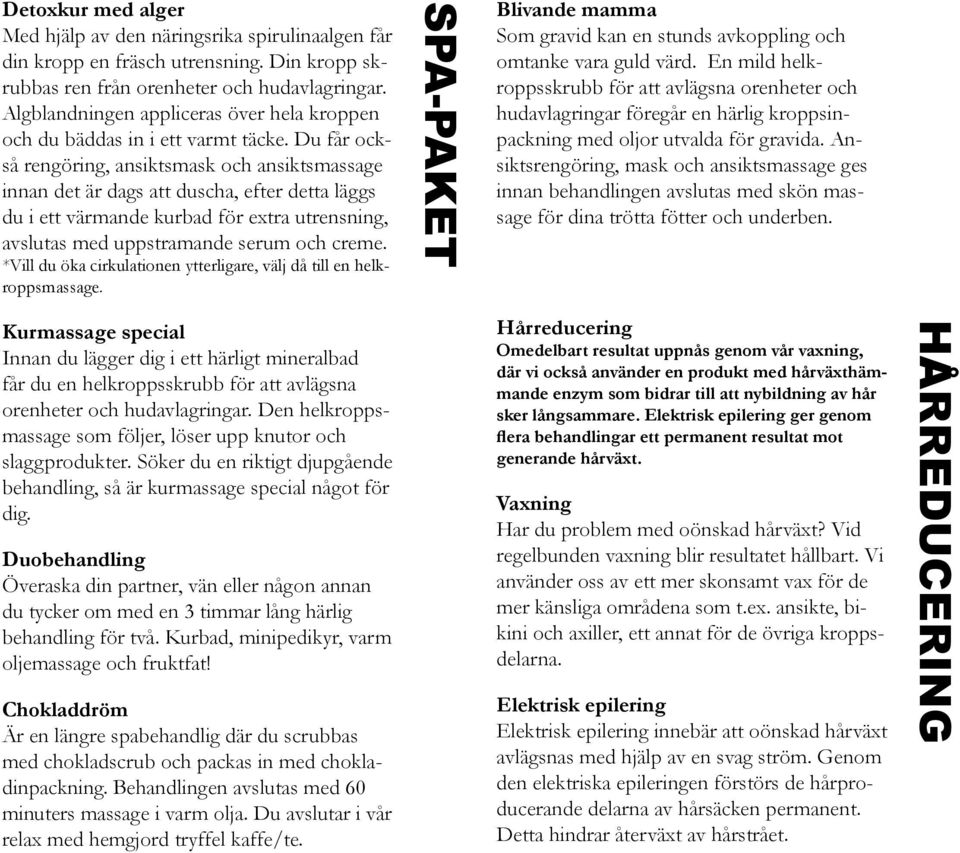 Du får också rengöring, ansiktsmask och ansiktsmassage innan det är dags att duscha, efter detta läggs du i ett värmande kurbad för extra utrensning, avslutas med uppstramande serum och creme.