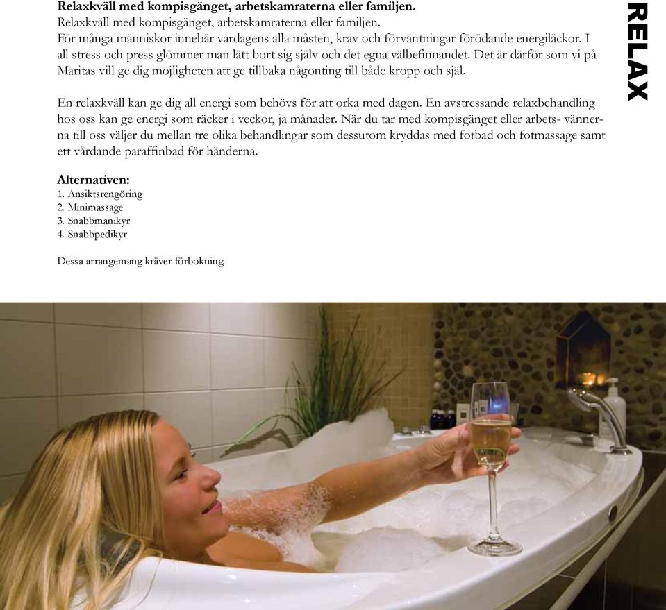 Det är därför som vi på Maritas vill ge dig möjligheten att ge tillbaka någonting till både kropp och själ. En relaxkväll kan ge dig all energi som behövs för att orka med dagen.
