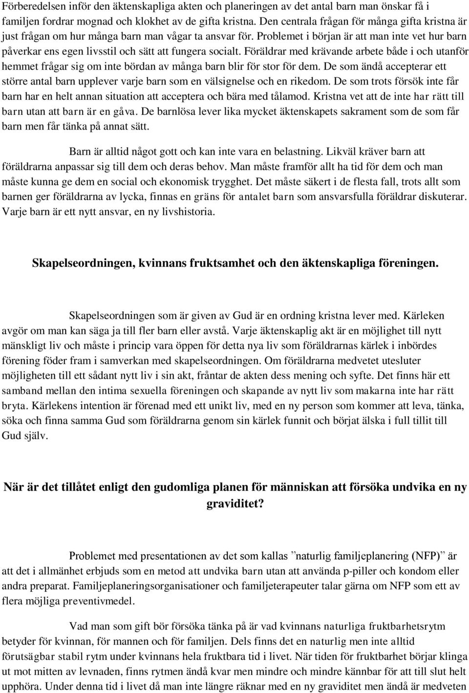 Problemet i början är att man inte vet hur barn påverkar ens egen livsstil och sätt att fungera socialt.