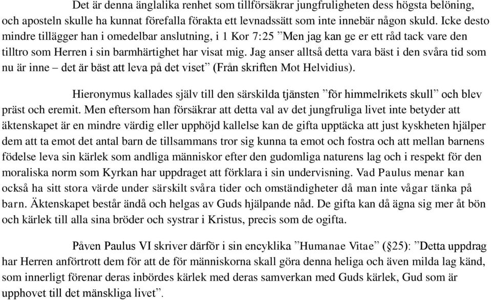 Jag anser alltså detta vara bäst i den svåra tid som nu är inne det är bäst att leva på det viset (Från skriften Mot Helvidius).