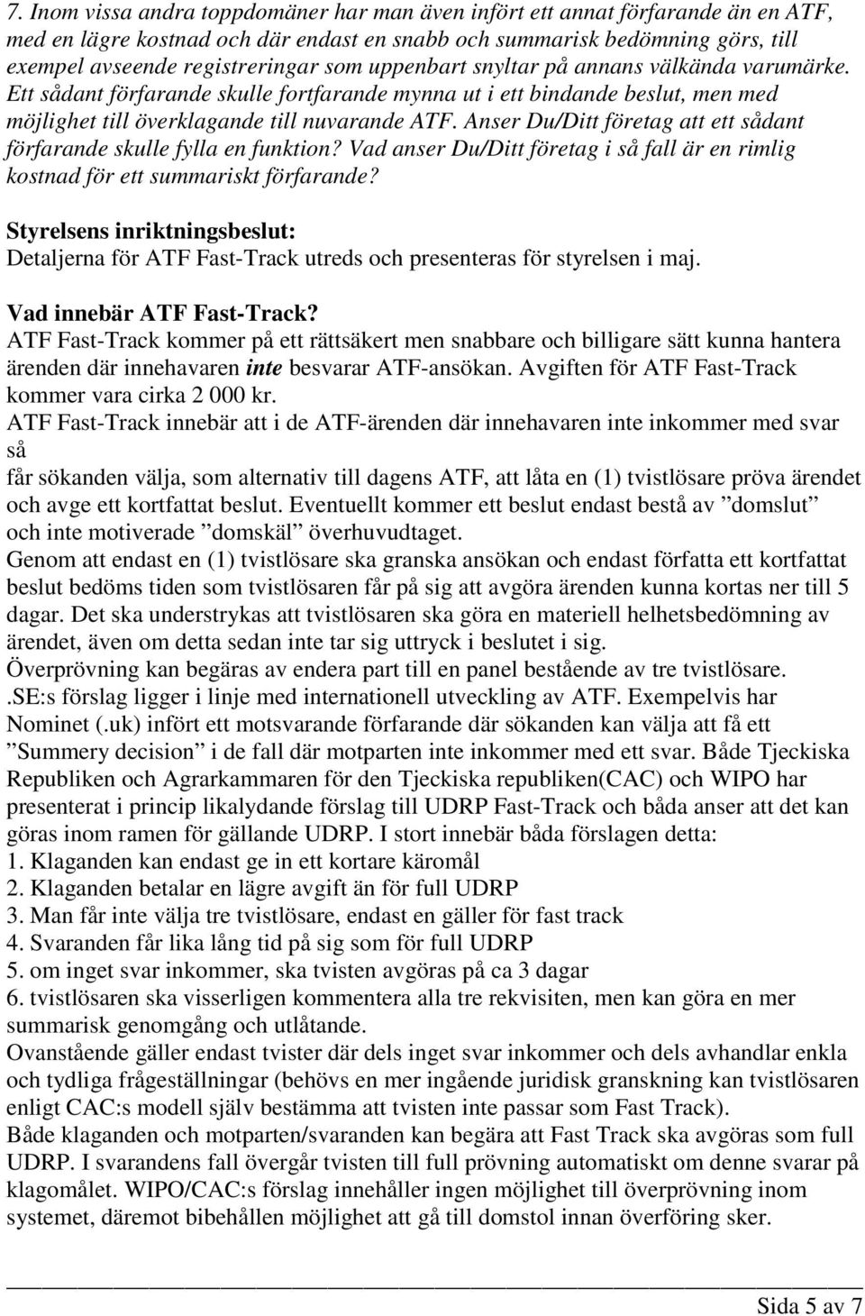 Anser Du/Ditt företag att ett sådant förfarande skulle fylla en funktion? Vad anser Du/Ditt företag i så fall är en rimlig kostnad för ett summariskt förfarande?