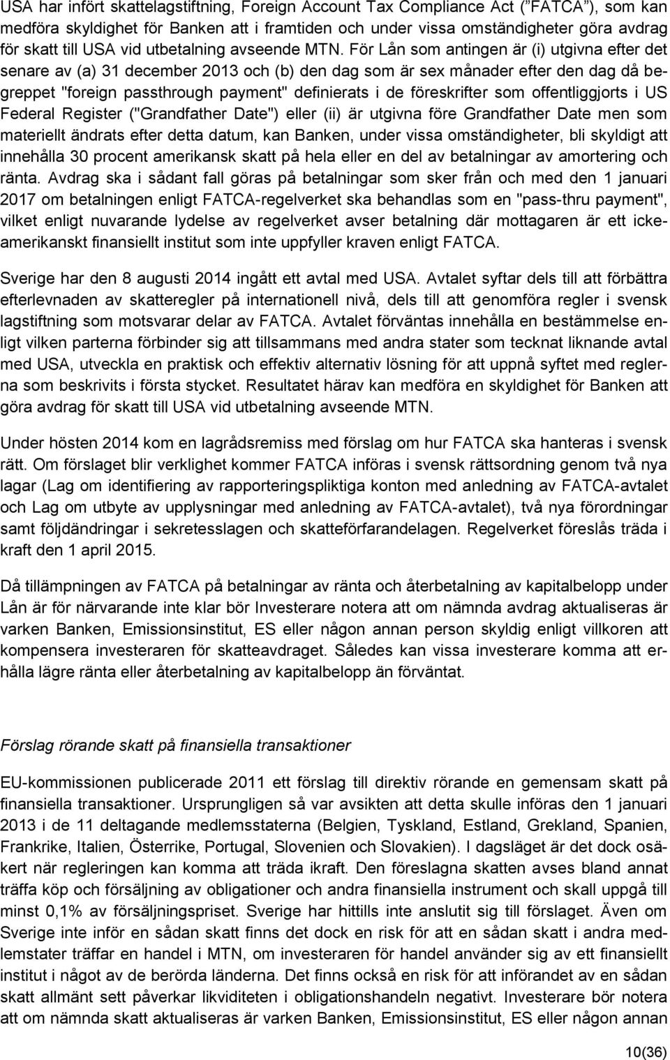 För Lån som antingen är (i) utgivna efter det senare av (a) 31 december 2013 och (b) den dag som är sex månader efter den dag då begreppet "foreign passthrough payment" definierats i de föreskrifter