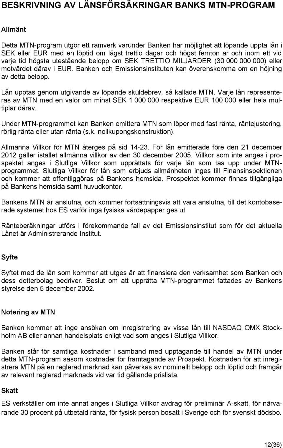 Banken och Emissionsinstituten kan överenskomma om en höjning av detta belopp. Lån upptas genom utgivande av löpande skuldebrev, så kallade MTN.