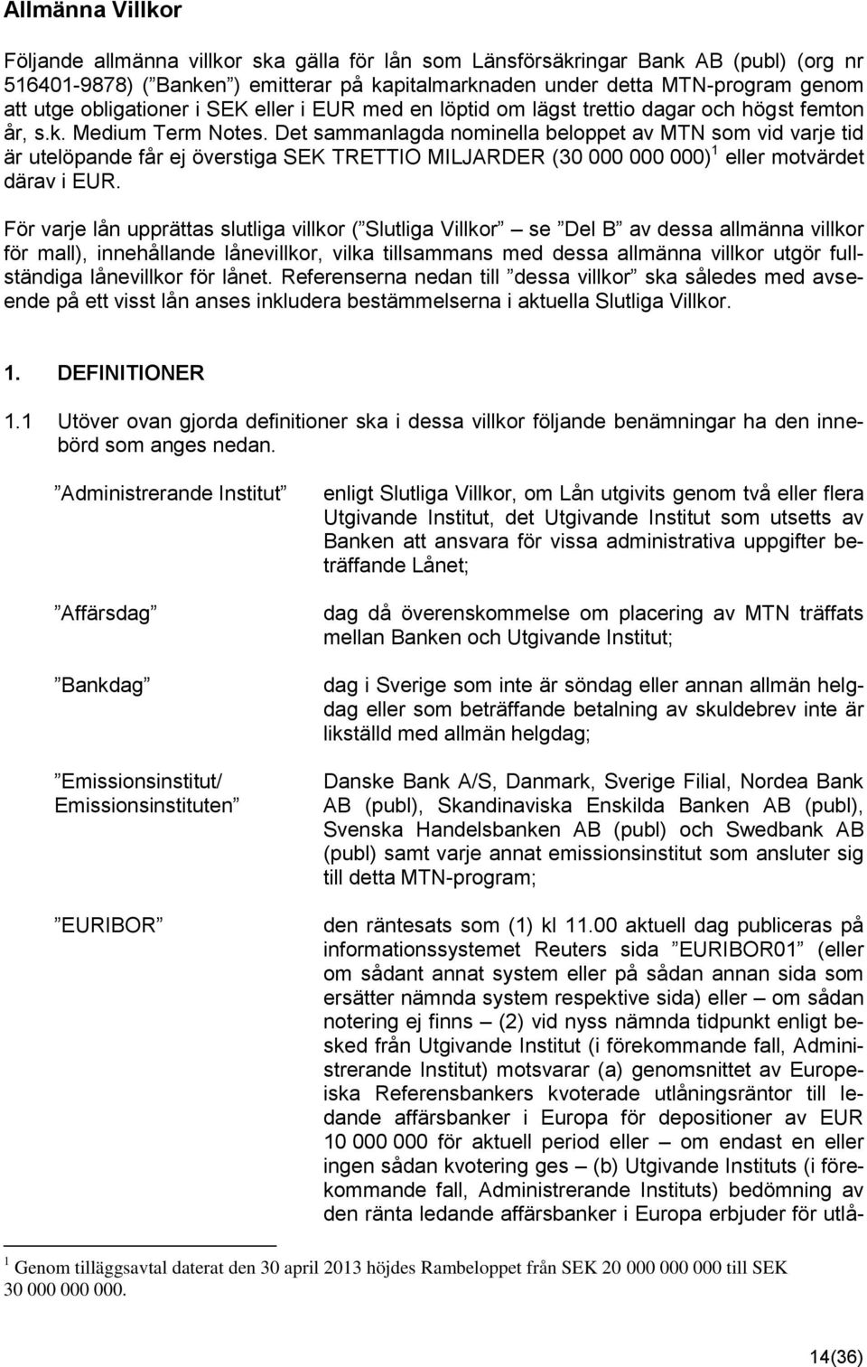 Det sammanlagda nominella beloppet av MTN som vid varje tid är utelöpande får ej överstiga SEK TRETTIO MILJARDER (30 000 000 000) 1 eller motvärdet därav i EUR.