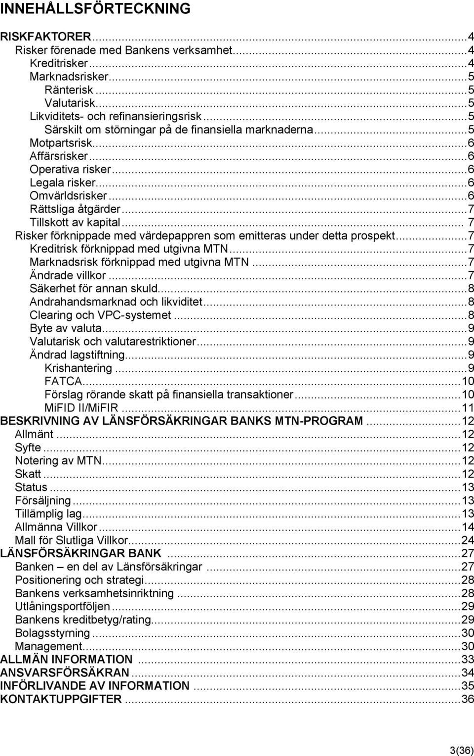 .. 7 Tillskott av kapital... 7 Risker förknippade med värdepappren som emitteras under detta prospekt... 7 Kreditrisk förknippad med utgivna MTN... 7 Marknadsrisk förknippad med utgivna MTN.