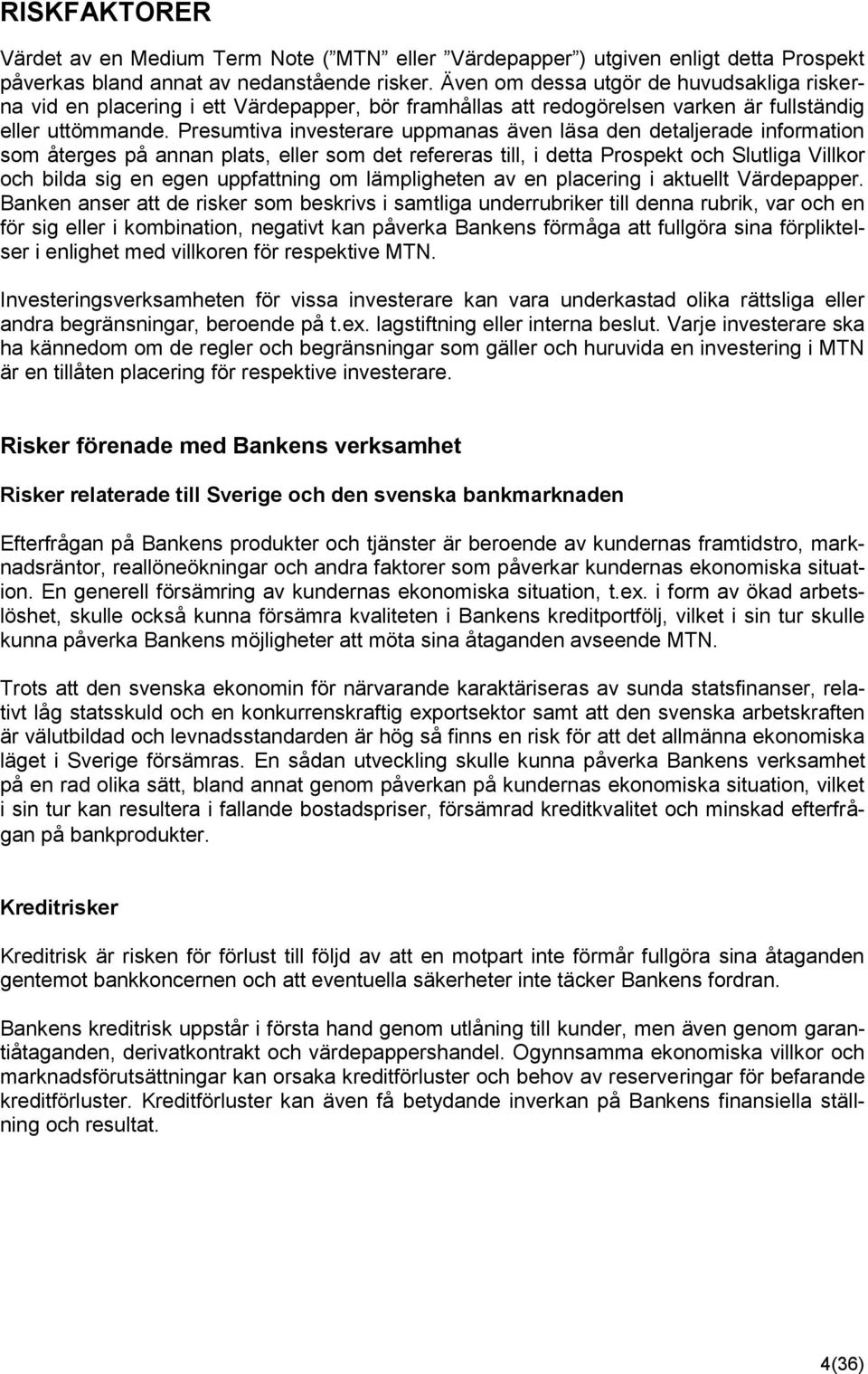 Presumtiva investerare uppmanas även läsa den detaljerade information som återges på annan plats, eller som det refereras till, i detta Prospekt och Slutliga Villkor och bilda sig en egen uppfattning