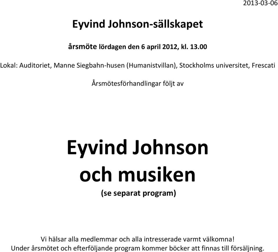 Årsmötesförhandlingar följt av Eyvind Johnson och musiken (se separat program) Vi hälsar alla