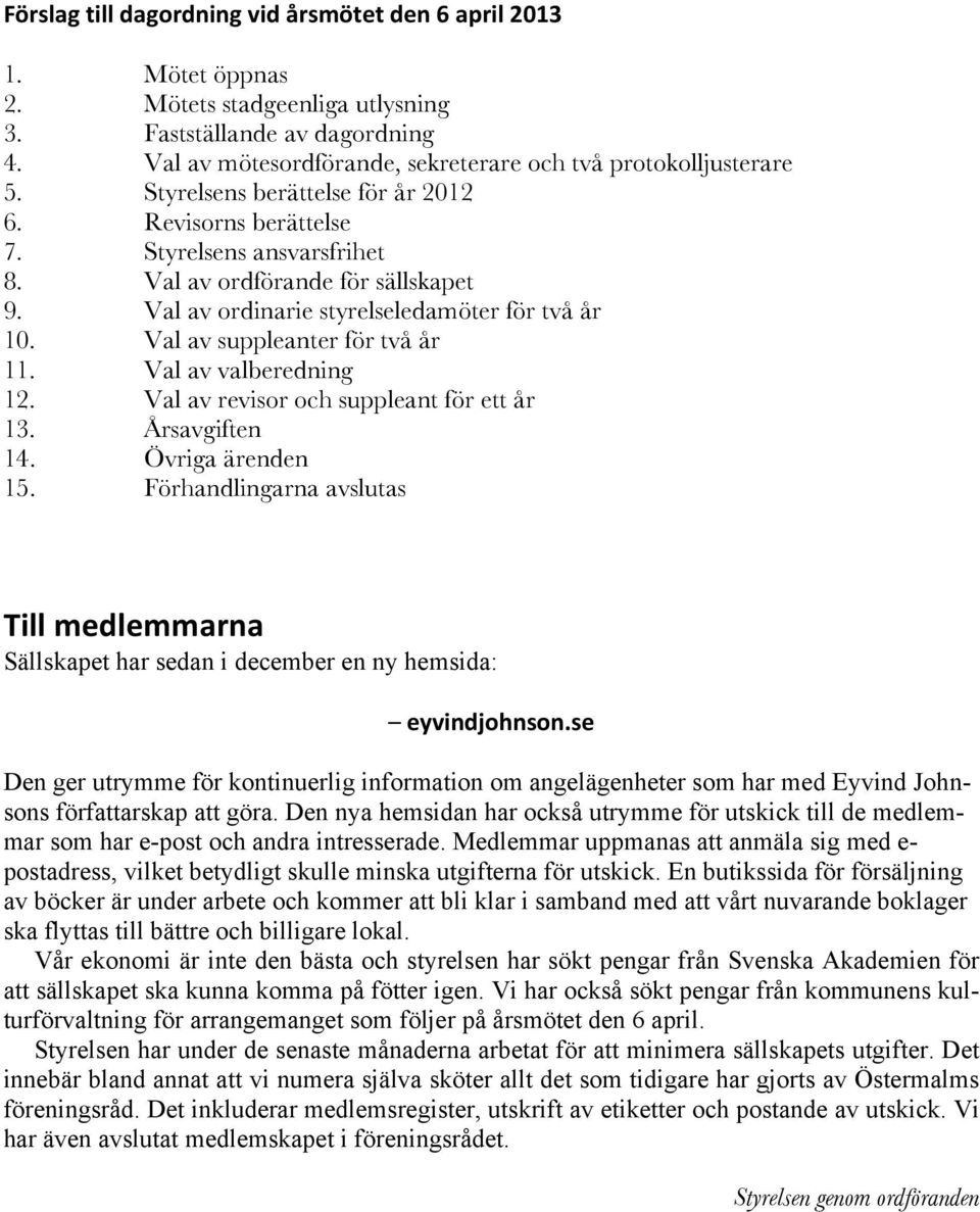 Val av ordinarie styrelseledamöter för två år 10. Val av suppleanter för två år 11. Val av valberedning 12. Val av revisor och suppleant för ett år 13. Årsavgiften 14. Övriga ärenden 15.
