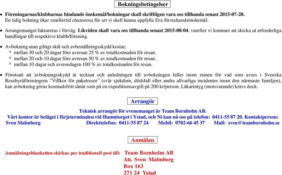 Likviden skall vara oss tillhanda senast 2015-08-04, varefter vi kommer att skicka ut erforderliga handlingar till respektive klubb/förening.