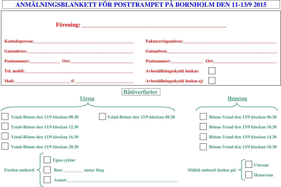 30 Rönne-Ystad den 13/9 klockan 06.30 Ystad-Rönne den 11/9 klockan 12.30 Rönne-Ystad den 13/9 klockan 10.30 Ystad-Rönne den 11/9 klockan 16.